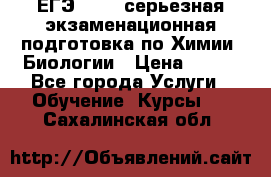ЕГЭ-2022: серьезная экзаменационная подготовка по Химии, Биологии › Цена ­ 300 - Все города Услуги » Обучение. Курсы   . Сахалинская обл.